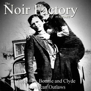 Noir Factory Podcast Case #10: Bonnie and Clyde - American ...